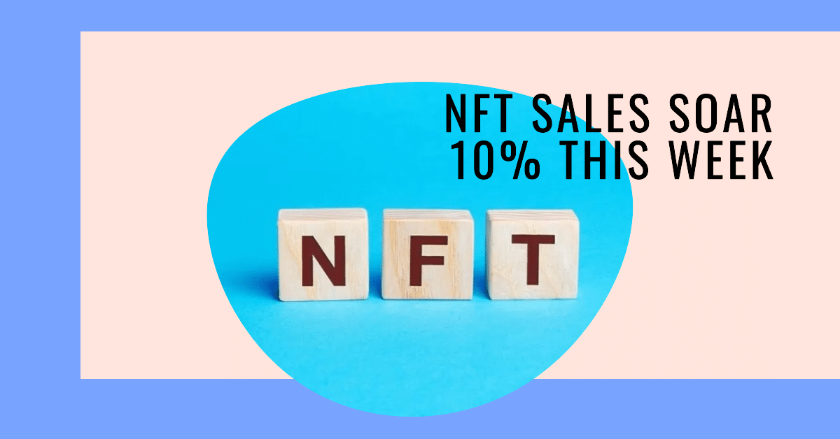 Les ventes de NFT bondissent de 10 % cette semaine