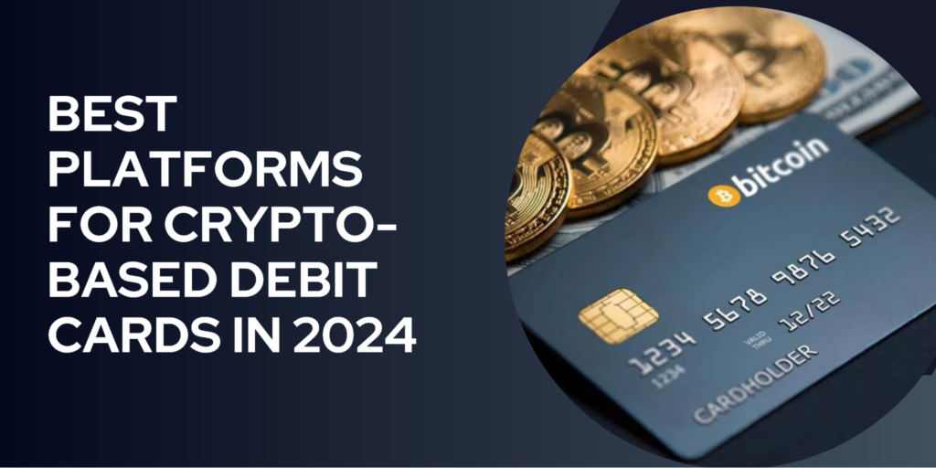 assetoutput: title: 7 Best Platforms for Crypto-Based Debit Cards in 2024