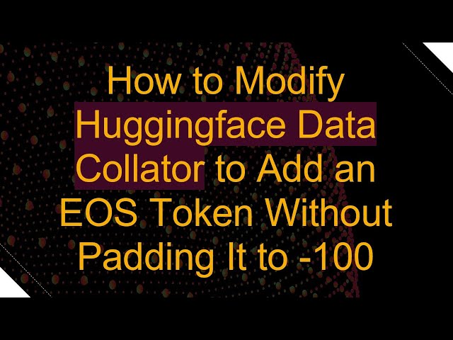 So ändern Sie Huggingface Data Collator, um ein EOS-Token hinzuzufügen, ohne es auf -100 aufzufüllen