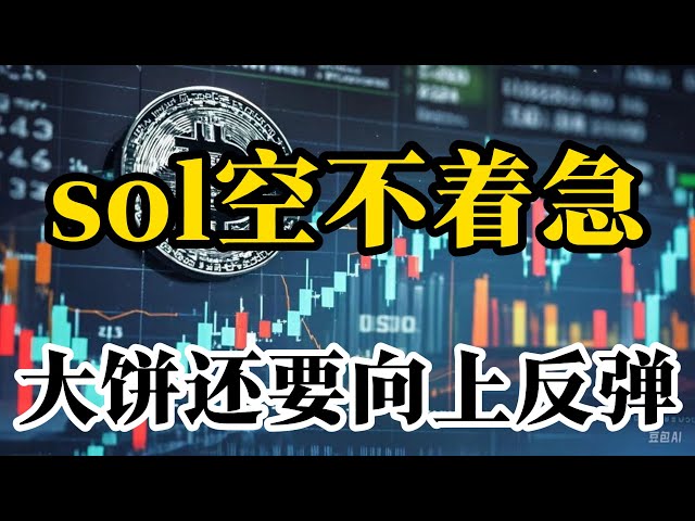 比特币行情分析 sol先别急着空 等大饼上去后 找位子 今日大饼操作思路 先看多头 在做空 来回撸他 别慌有的是机会