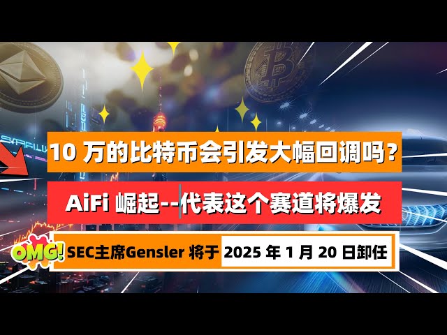 $100,000의 비트코인 ​​가격이 큰 조정을 촉발할까요? 암호화폐에서 AiFi의 부상 - 이는 이 트랙이 곧 폭발할 것임을 의미합니다! 게리 겐슬러 SEC 회장, 2025년 1월 20일 사임 | 미래의 목소리 HuanTV