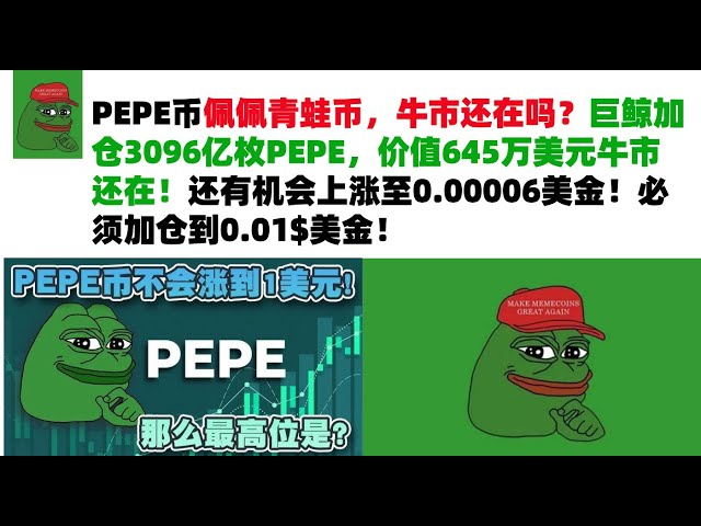 PEPE Coin, Pepe Frog Coin, ist der Bullenmarkt immer noch da? Der Riesenwal erhöhte seine Position um 309,6 Milliarden PEPE im Wert von 6,45 Millionen US-Dollar, und der Bullenmarkt ist immer noch da! Es besteht immer noch die Chance, auf 0,00006 $ zu ste