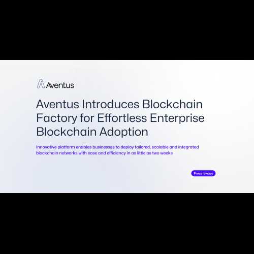 Aventus stellt Blockchain Factory vor: eine Plattform, die es Unternehmen ermöglicht, mühelos maßgeschneiderte Blockchain-Netzwerke bereitzustellen