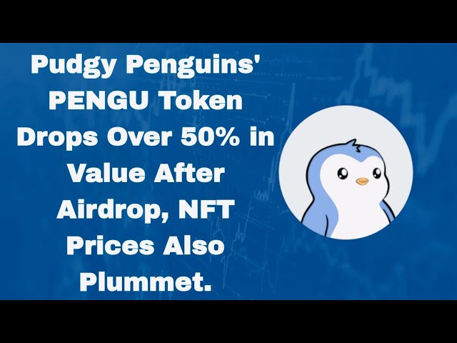 Der PENGU-Token von Pudgy Penguins verliert nach Airdrop über 50 % an Wert, auch die NFT-Preise stürzen ein. #pummelig