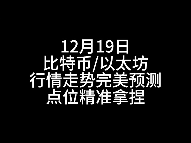 12月19日/ビットコイン/イーサリアム/完璧なトレンド予測、正確なポジショニング