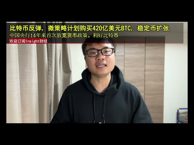 比特币反弹，微策略计划购买420亿美元BTC，稳定币扩张，中国央行14年来首次放宽货币政策，利好比特币。