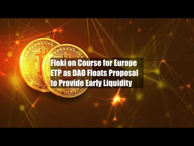 Floki on Course for Europe ETP as DAO Floats Proposal to Provide Early Liquidity