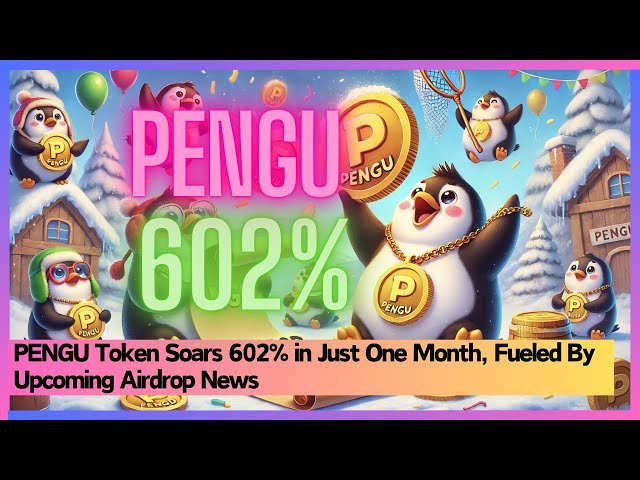 PENGU Token Soars 602% in Just One Month, Fueled By Upcoming Airdrop News