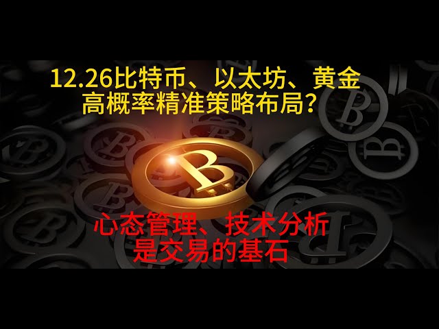 12月26日比特幣、以太坊、黃金高機率精準策略佈局？心態管理、技術分析是交易的基石！