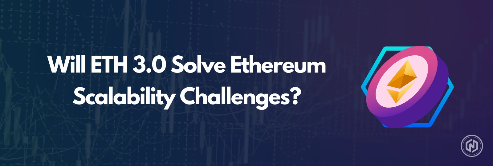 Ethereum 3.0 (Serenity) : explication des défis et des solutions en matière d'évolutivité