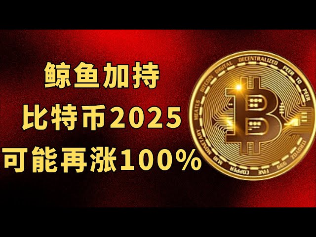 鯨魚加持，比特幣2025可能再漲100%，比特幣，加密貨幣，區塊鏈，btc最新資訊！