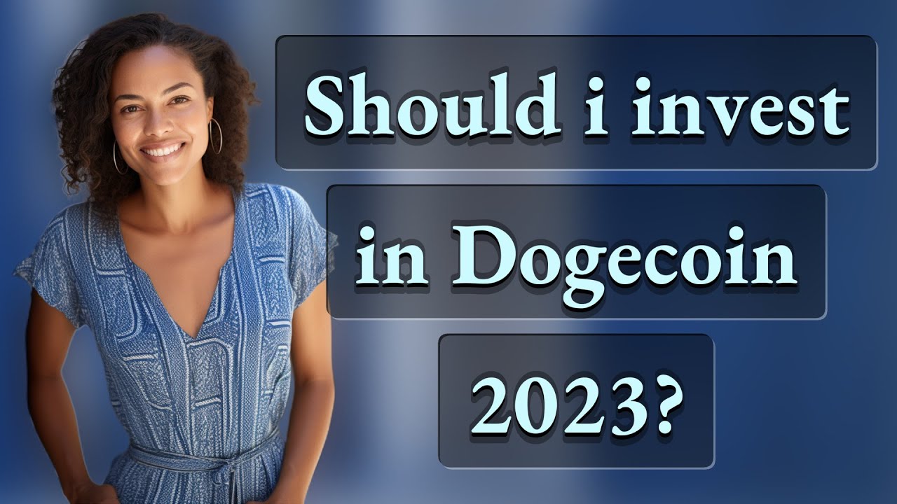 Should i invest in Dogecoin 2023?