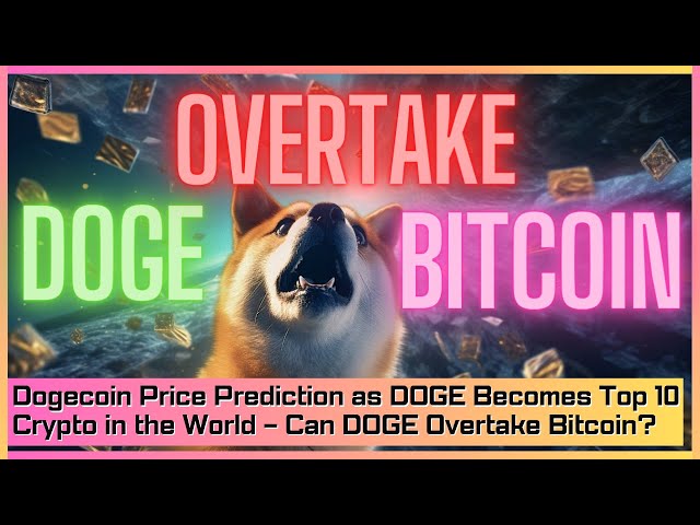 Dogecoin Price Prediction as DOGE Becomes Top 10 Crypto in the World – Can DOGE Overtake Bitcoin?