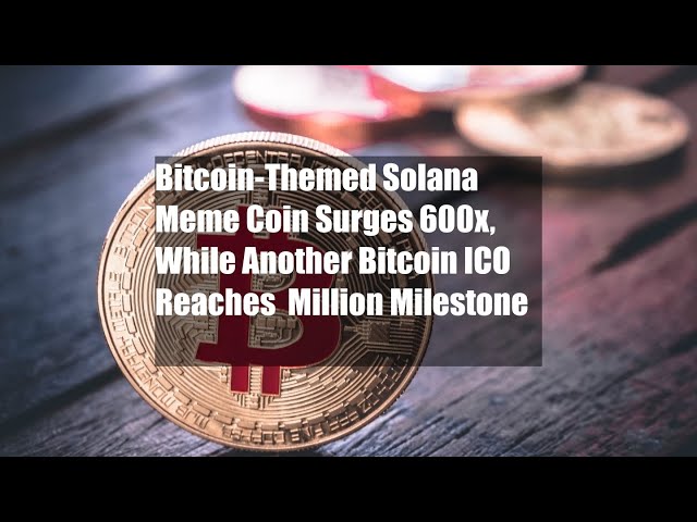 Bitcoin-Themed Solana Meme Coin Surges 600x, While Another Bitcoin ICO