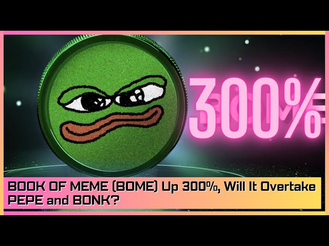 BOOK OF MEME (BOME) Up 300%, Will It Overtake PEPE and BONK?