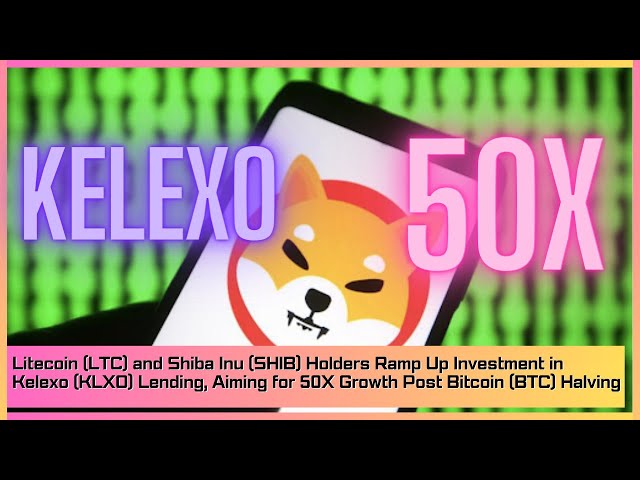 Les détenteurs de Litecoin (LTC) et de Shiba Inu (SHIB) intensifient leurs investissements dans les prêts Kelexo (KLXO)