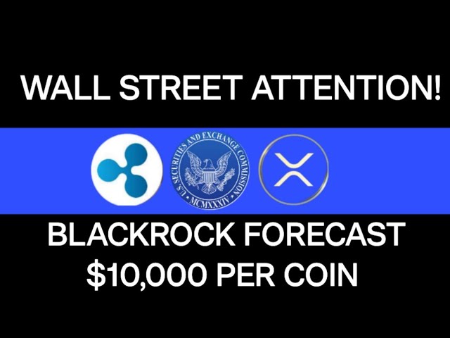 Wall Street Wants Ripple XRP! BlackRock Predicts $10,000 Per Coin!