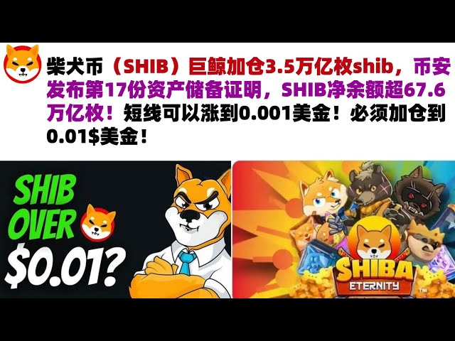 Der Shiba Inu Coin (SHIB)-Wal fügte 3,5 Billionen Shibs hinzu, Binance gab das 17. Vermögensreservezertifikat heraus und der Nettosaldo von SHIB überstieg 67,6 Billionen! Kurzfristig kann er bis auf 0,001 US-Dollar steigen! Die Position muss