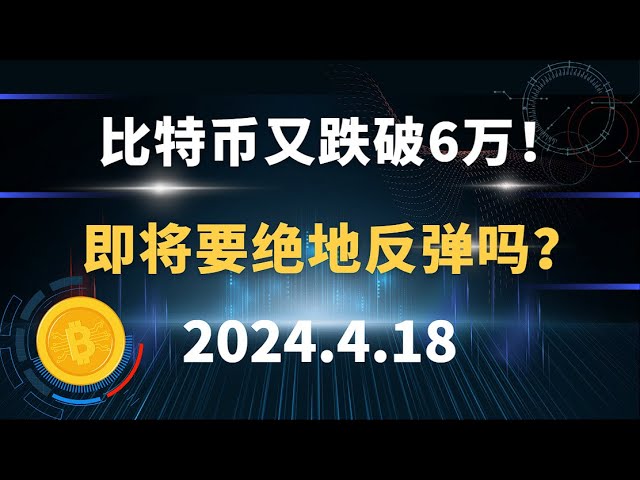 比特币再次跌破6万！反弹即将来临吗？ 4.18 比特币以太坊sol市场分析。