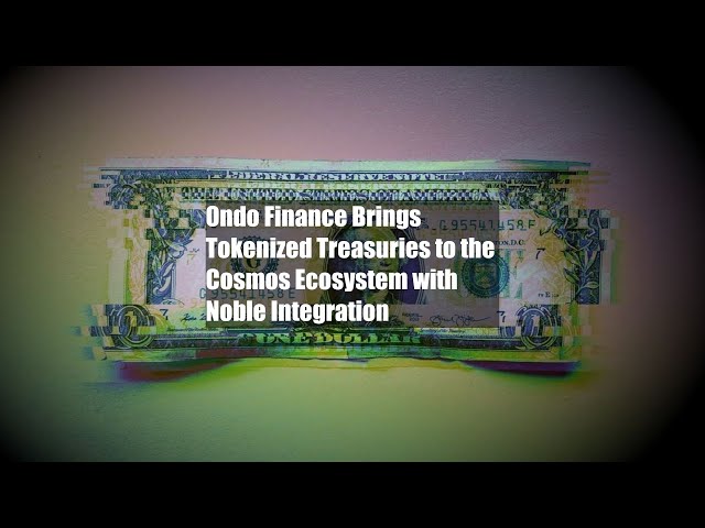 Ondo Finance Brings Tokenized Treasuries to the Cosmos Ecosystem with Noble Integration