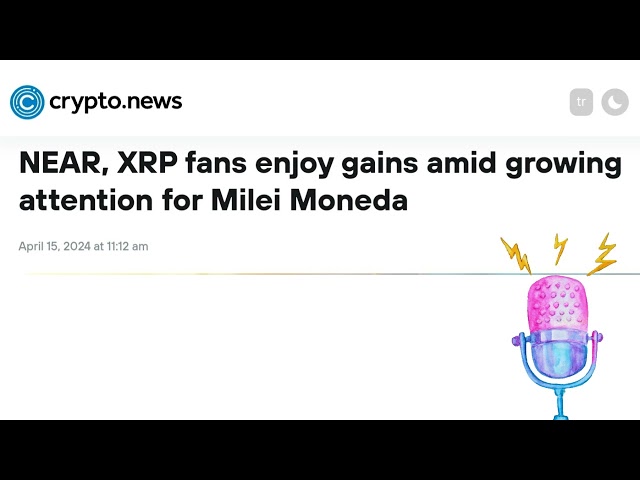 NEAR，XRP 粉丝随着 Milei Moneda 日益受到关注而获益匪浅#near#xrp#melei#crypto#moneda