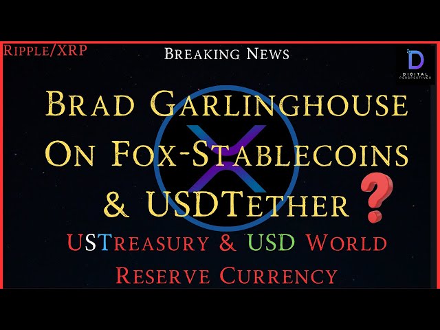 Ripple/XRP-US-Finanzminister-USD-Weltreservewährung,Brad Garlinghouse/Fox-Stablecoin & USDT?