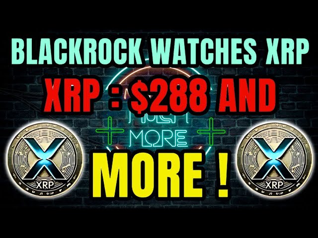 XRP RIPPLE : BLACKROCK REGARDE XRP !!! 288 $ MAINTENANT POSSIBLE ! DERNIÈRES NOUVELLES XRP AUJOURD'HUI