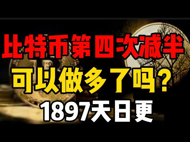 La quatrième réduction de moitié de Bitcoin est terminée ! Pouvez-vous en faire trop ? (Mis à jour quotidiennement 1897)