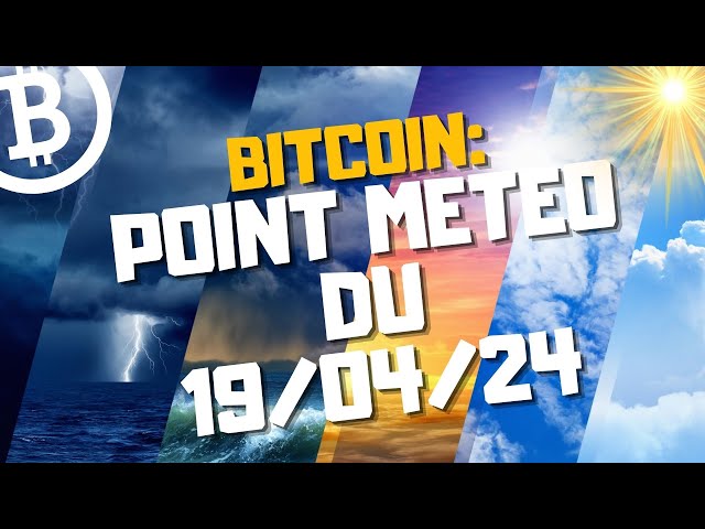 BITCOIN: POINT METEO DU 19/04/24