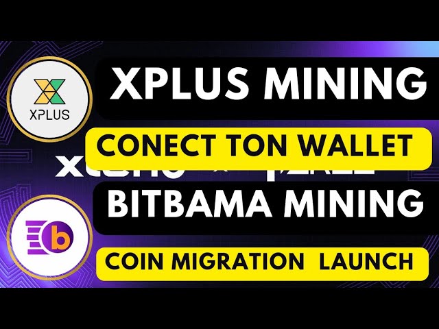 Xplus Mining Connect Ton Wallet Xplus可以提币Bitbama Coin迁移启动提币上市cex