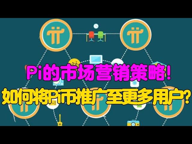 Pi Network的营销策略！如何向更多用户推广Pi币？