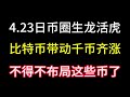 4.23日幣市場熱火朝天！比特幣崛起帶動千幣崛起？我必須把這些硬幣擺出來！不然你會後悔3年！