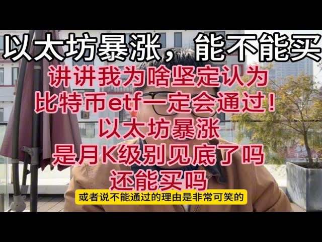 成功预测了比特币ETF的采用，请告诉我我的逻辑。以太币暴涨，我现在可以买吗？以太币还会上涨多久？之前生活提到的以太月K已经见底了吗？