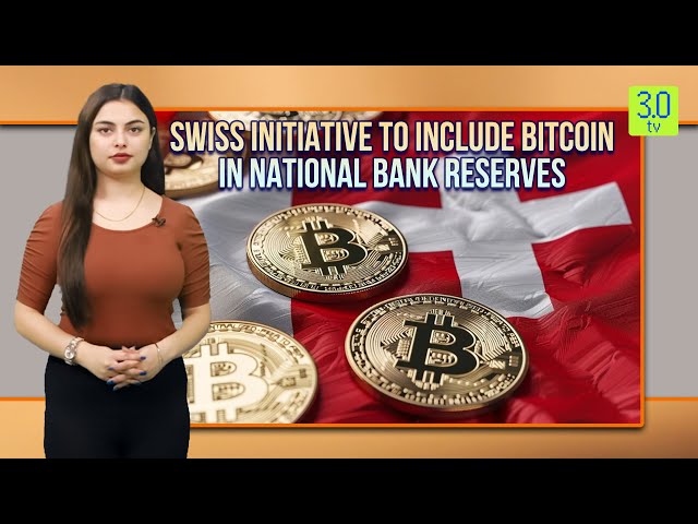 Swiss Initiative To Include Bitcoin In National Bank Reserves | Web3 | 3.0 TV