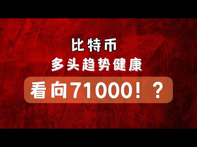 Der Bitcoin-Bullentrend ist gesund, das nächste Ziel liegt bei 71.000 US-Dollar! ? | Währungskreis | Bitcoin-Marktanalyse | BTC ETH | Miki