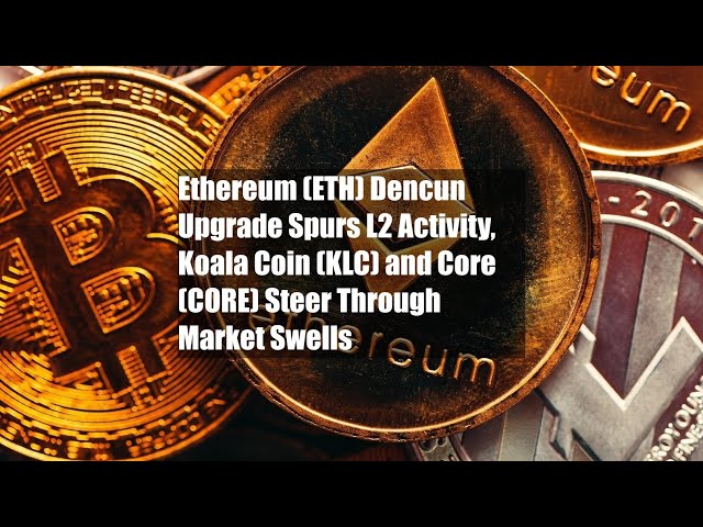 Ethereum (ETH) Dencun Upgrade Spurs L2 Activity, Koala Coin (KLC) and