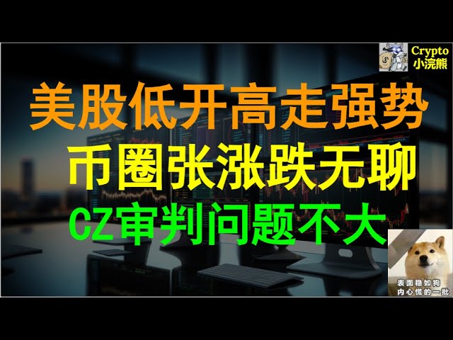 【4,26】Der US-Aktienmarkt eröffnete niedrig und bewegte sich leicht stark. Der Aufstieg und Fall des Währungskreises ist etwas langweilig. Was wird das Ergebnis des Binance CZ-Prozesses sein? Eine mutige Idee am Ende des Videos #btc #bnb