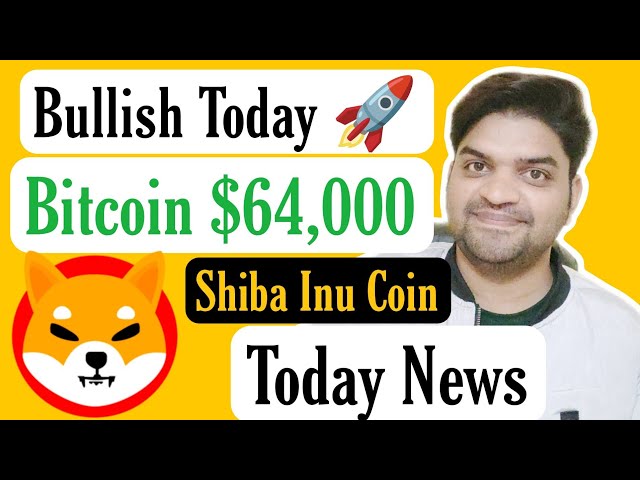 Haussier 🚀 | Bitcoin 64 000 $ | Shiba Inu Coin Dernières nouvelles aujourd’hui