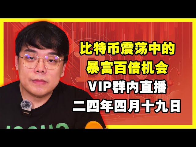 2024年4月19日のVIPグループでのライブリプレイ：ビットコインショックに隠された金持ちになるチャンス、お金持ちになるためのアルトコインの運用方法、VIPグループのメンバーからの質問に答える