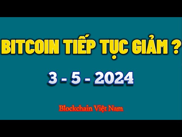 Analyse Bitcoin 3 mai 2024 – BITCOIN CONTINUE DE DIMINUER ? - Blockchain Vietnam