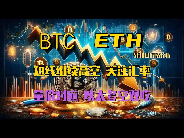 2024.5.9 Analyse du marché Bitcoin｜Correspondance du volume et du prix à court terme, le prix fluctue à la baisse et continue d'augmenter. Si le taux de change le permet, l'éther long et court sera mangé. La ligne quotidienne devient ici su