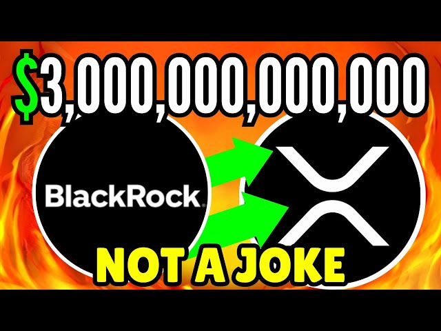 XRP RIPPLE : QU'A FAIT BLACKROCK ? 3 000 000 000 000 $, C'EST UN VRAI MONTANT ! - NOUVELLES ACTUELLES DE RIPPLE XRP