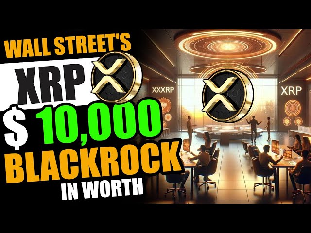 월스트리트가 귀하의 XRP 리플 XRP를 주목하고 있습니다! BLACKROCK은 $10,000의 가치를 예상합니다