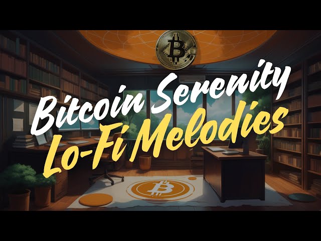 🌐 Bitcoin Serenity : mélodies Lo-Fi pour la transition standard Bitcoin🌍💰