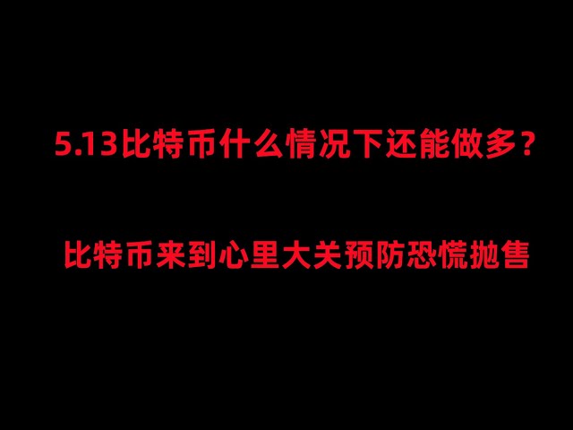 Analysis of the Bitcoin and Ethereum market on May 13th. Only when Bitcoin behaves like this can you go long, otherwise there will be panic selling.