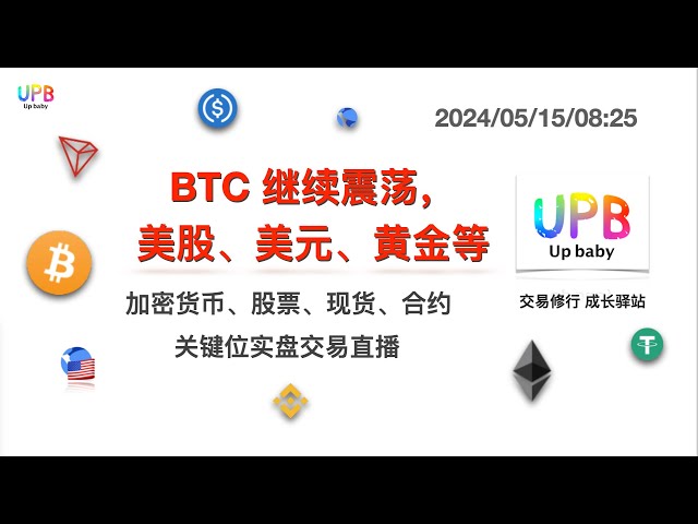 BTC continue de fluctuer, les actions américaines, les dollars américains, l'or, etc. / UPB Trading Practice Dernière analyse de marché du Bitcoin, des altcoins et du marché global des crypto-monnaies 2024/05/15/08:25