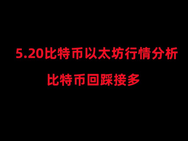 Bitcoin- und Ethereum-Marktanalyse am 20. Mai, treten Sie hier einen Schritt zurück und kaufen Sie weiter.