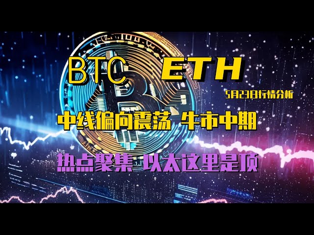 2024.5.23比特幣行情分析｜反彈乏力，震盪上行。中線等待震盪結果。牛市已進入中期，熱點正在聚集以太，短期可能見頂。