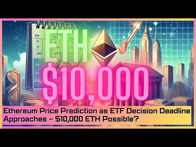 Prédiction du prix de l'Ethereum à l'approche de la date limite de décision de l'ETF – 10 000 $ ETH possibles ?