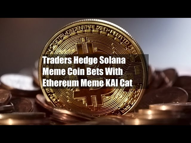 交易员用以太坊 Meme KAI Cat 对冲 Solana Meme 硬币赌注